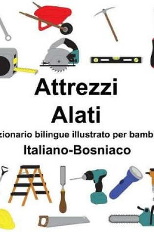 Cover of Italiano-Bosniaco Attrezzi/Alati Dizionario bilingue illustrato per bambini