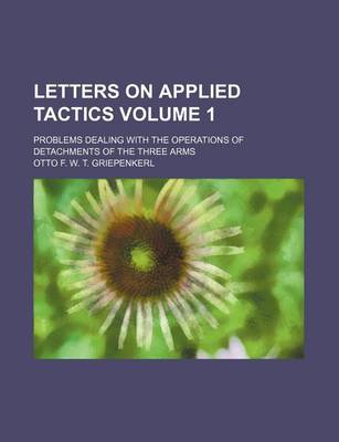 Book cover for Letters on Applied Tactics Volume 1; Problems Dealing with the Operations of Detachments of the Three Arms