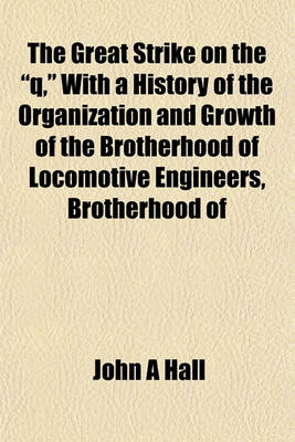 Book cover for The Great Strike on the "Q," with a History of the Organization and Growth of the Brotherhood of Locomotive Engineers, Brotherhood of