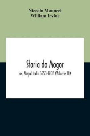 Cover of Storia Do Mogor; Or, Mogul India 1653-1708 (Volume III)