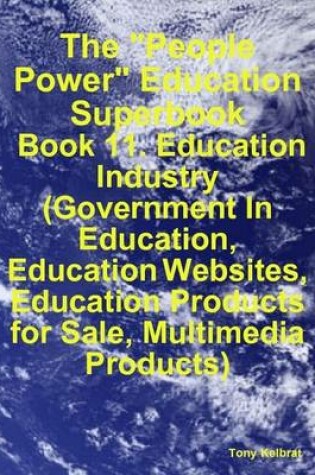 Cover of The "People Power" Education Superbook: Book 11. Education Industry (Government In Education, Education Websites, Education Products for Sale, Multimedia Products)