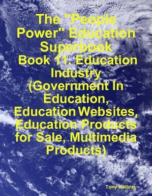 Book cover for The "People Power" Education Superbook: Book 11. Education Industry (Government In Education, Education Websites, Education Products for Sale, Multimedia Products)