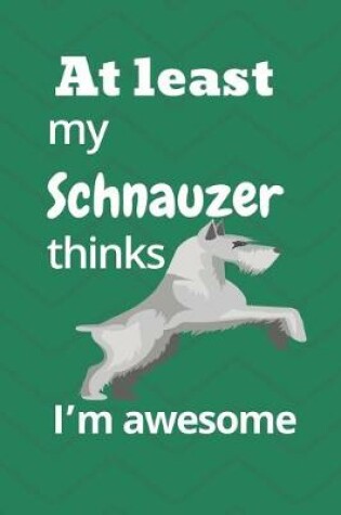 Cover of At least My Schnauzer thinks I'm awesome
