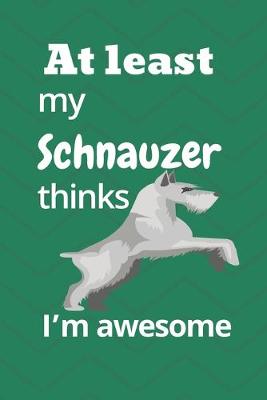 Book cover for At least My Schnauzer thinks I'm awesome