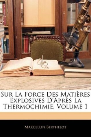 Cover of Sur La Force Des Mati Res Explosives D'Apr?'s La Thermochimie, Volume 1