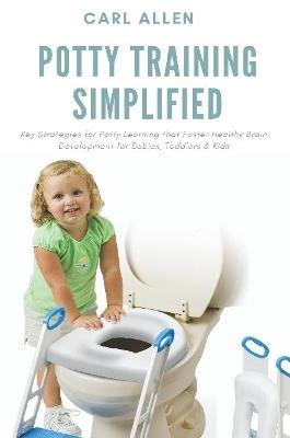 Book cover for Potty Training Simplified: Key Strategies for Potty Learning that Foster Healthy Brain Development for Babies, Toddlers & Kids