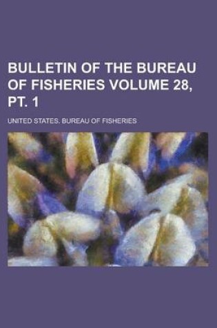 Cover of Bulletin of the Bureau of Fisheries Volume 28, PT. 1