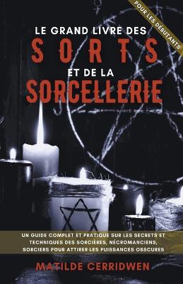 Book cover for Le Gran Livre de Sorts et de la Magie pour les debutants - Un guide complet et pratique sur les secrets et techniques des sorcieres, necromanciens, sorciers pour attirer les puissances obscures