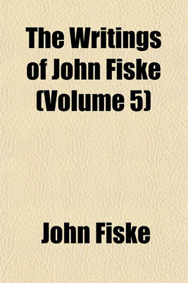 Book cover for The Writings of John Fiske (Volume 5)