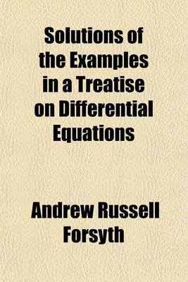 Book cover for Solutions of the Examples in a Treatise on Differential Equations