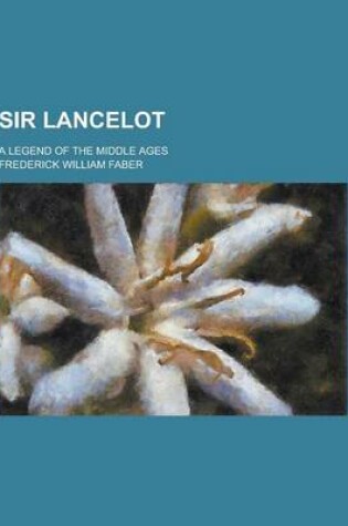 Cover of Sir Lancelot; A Legend of the Middle Ages