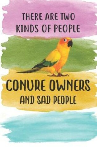 Cover of There Are Two Kinds Of People Sun Conure Owner And Sad People Notebook Journal