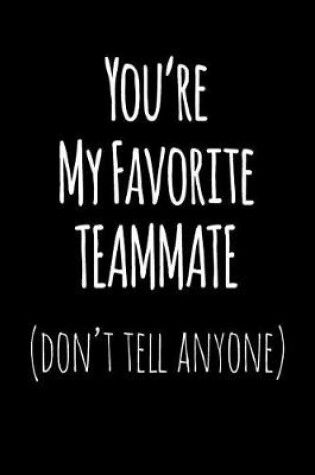 Cover of You're My Favorite Teammate Don't Tell Anyone