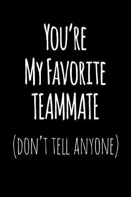 Book cover for You're My Favorite Teammate Don't Tell Anyone