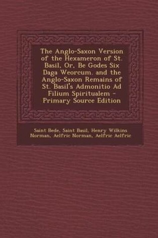 Cover of The Anglo-Saxon Version of the Hexameron of St. Basil, Or, Be Godes Six Daga Weorcum. and the Anglo-Saxon Remains of St. Basil's Admonitio Ad Filium S