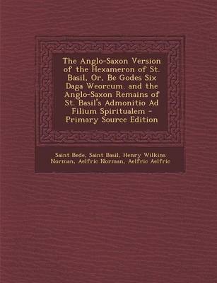 Book cover for The Anglo-Saxon Version of the Hexameron of St. Basil, Or, Be Godes Six Daga Weorcum. and the Anglo-Saxon Remains of St. Basil's Admonitio Ad Filium S