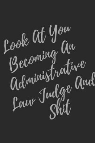 Cover of Look At You Becoming An Administrative Law Judge And Shit