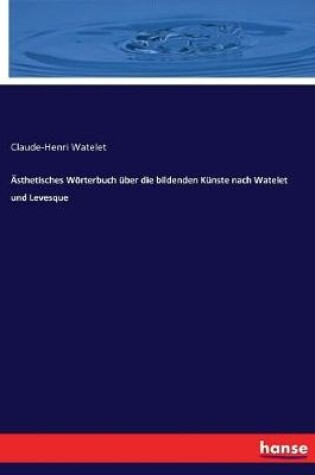 Cover of Ästhetisches Wörterbuch über die bildenden Künste nach Watelet und Levesque