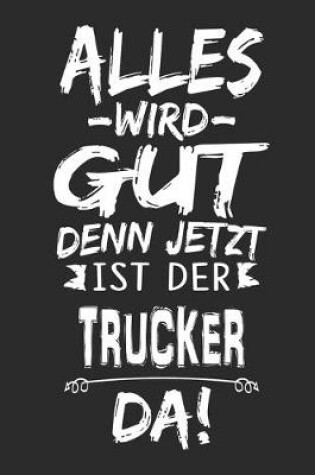 Cover of Alles wird gut denn jetzt ist der Trucker da