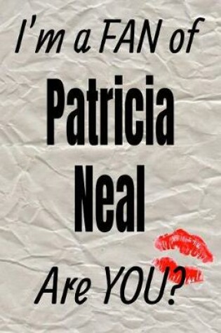 Cover of I'm a Fan of Patricia Neal Are You? Creative Writing Lined Journal