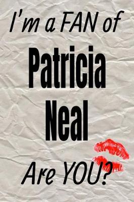 Book cover for I'm a Fan of Patricia Neal Are You? Creative Writing Lined Journal