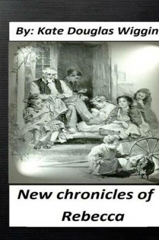 Cover of New Chronicles of Rebecca. by Kate Douglas Wiggin (Children's Classics) (Illustrated)