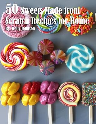 Book cover for 50 Sweets Made from Scratch Recipes for Home