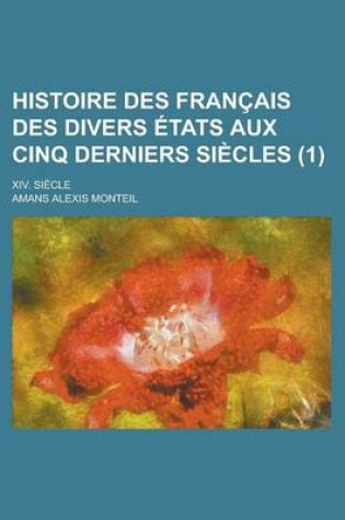 Cover of Histoire Des Francais Des Divers Etats Aux Cinq Derniers Siecles; XIV. Siecle (1 )