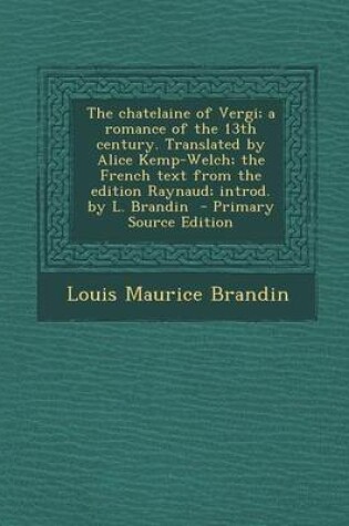 Cover of The Chatelaine of Vergi; A Romance of the 13th Century. Translated by Alice Kemp-Welch; The French Text from the Edition Raynaud; Introd. by L. Brandi