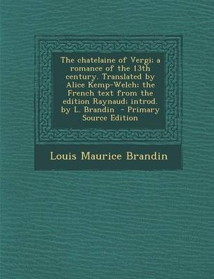 Book cover for The Chatelaine of Vergi; A Romance of the 13th Century. Translated by Alice Kemp-Welch; The French Text from the Edition Raynaud; Introd. by L. Brandi