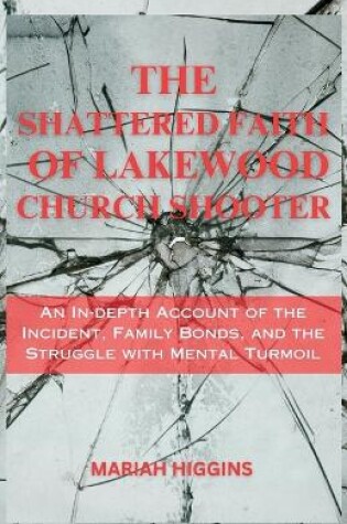 Cover of The Shattered Faith of Lakewood Church Shooter