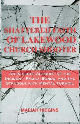 Book cover for The Shattered Faith of Lakewood Church Shooter