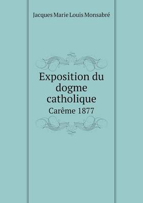 Book cover for Exposition du dogme catholique Car�me 1877