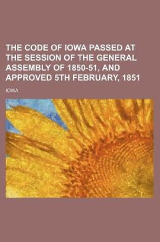 Cover of The Code of Iowa Passed at the Session of the General Assembly of 1850-51, and Approved 5th February, 1851