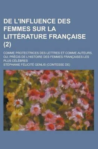 Cover of de L'Influence Des Femmes Sur La Litterature Francaise; Comme Protectrices Des Lettres Et Comme Auteurs, Ou, Precis de L'Histoire Des Femmes Francaises Les Plus Celebres (2)