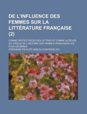 Book cover for de L'Influence Des Femmes Sur La Litterature Francaise; Comme Protectrices Des Lettres Et Comme Auteurs, Ou, Precis de L'Histoire Des Femmes Francaises Les Plus Celebres (2)