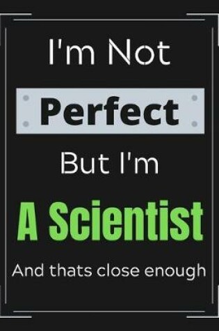 Cover of I'm Not Perfect But I'm A Scientist And that's close enough