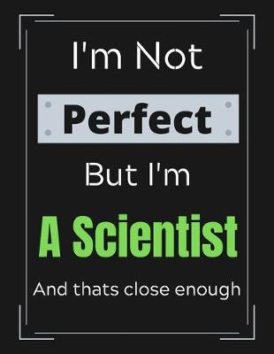 Book cover for I'm Not Perfect But I'm A Scientist And that's close enough