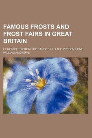 Cover of Famous Frosts and Frost Fairs in Great Britain; Chronicled from the Earliest to the Present Time