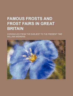 Book cover for Famous Frosts and Frost Fairs in Great Britain; Chronicled from the Earliest to the Present Time