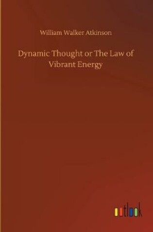 Cover of Dynamic Thought or The Law of Vibrant Energy