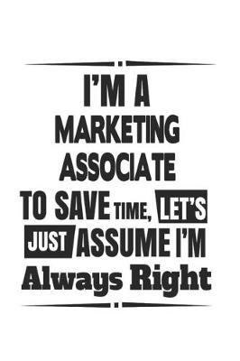 Book cover for I'm A Marketing Associate To Save Time, Let's Just Assume I'm Always Right