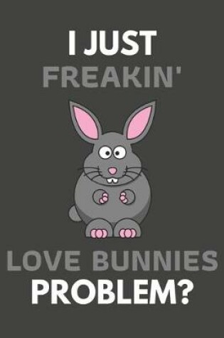 Cover of I Just Freakin' Love Bunnies Problem?