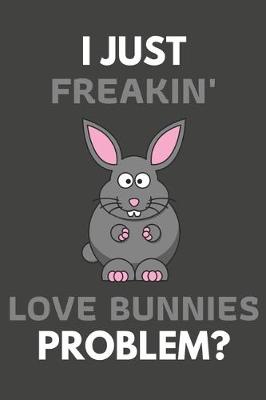Book cover for I Just Freakin' Love Bunnies Problem?