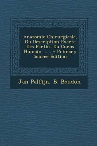 Cover of Anatomie Chirurgicale, Ou Description Exacte Des Parties Du Corps Humain ......