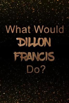 Book cover for What Would Dillon Francis Do?