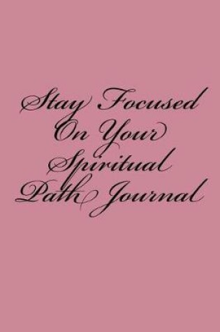 Cover of Stay Focused On Your Spiritual Path Journal