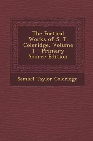 Cover of The Poetical Works of S. T. Coleridge, Volume 1 - Primary Source Edition