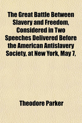 Book cover for The Great Battle Between Slavery and Freedom, Considered in Two Speeches Delivered Before the American Antislavery Society, at New York, May 7,