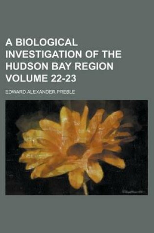 Cover of A Biological Investigation of the Hudson Bay Region Volume 22-23